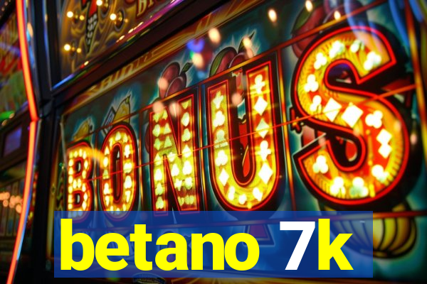 betano 7k